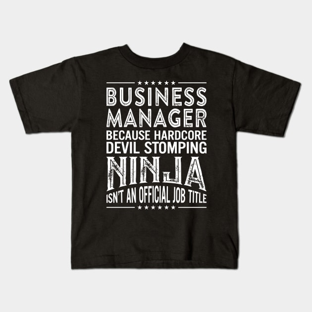 Business Manager Because Hardcore Devil Stomping Ninja Isn't An Official Job Title Kids T-Shirt by RetroWave